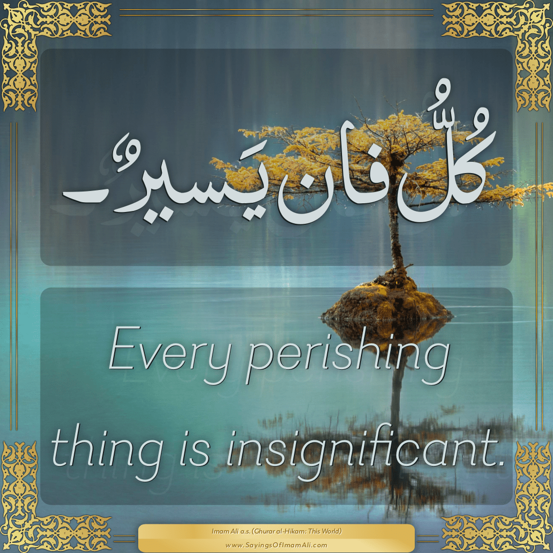 Every perishing thing is insignificant.